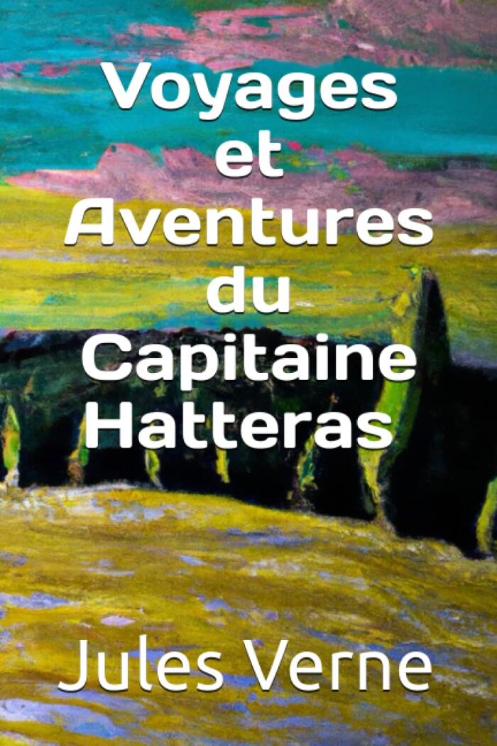 Voyages et Aventures du Capitaine Hatteras - Jules Verne: Édition Intégrale: Grand Format