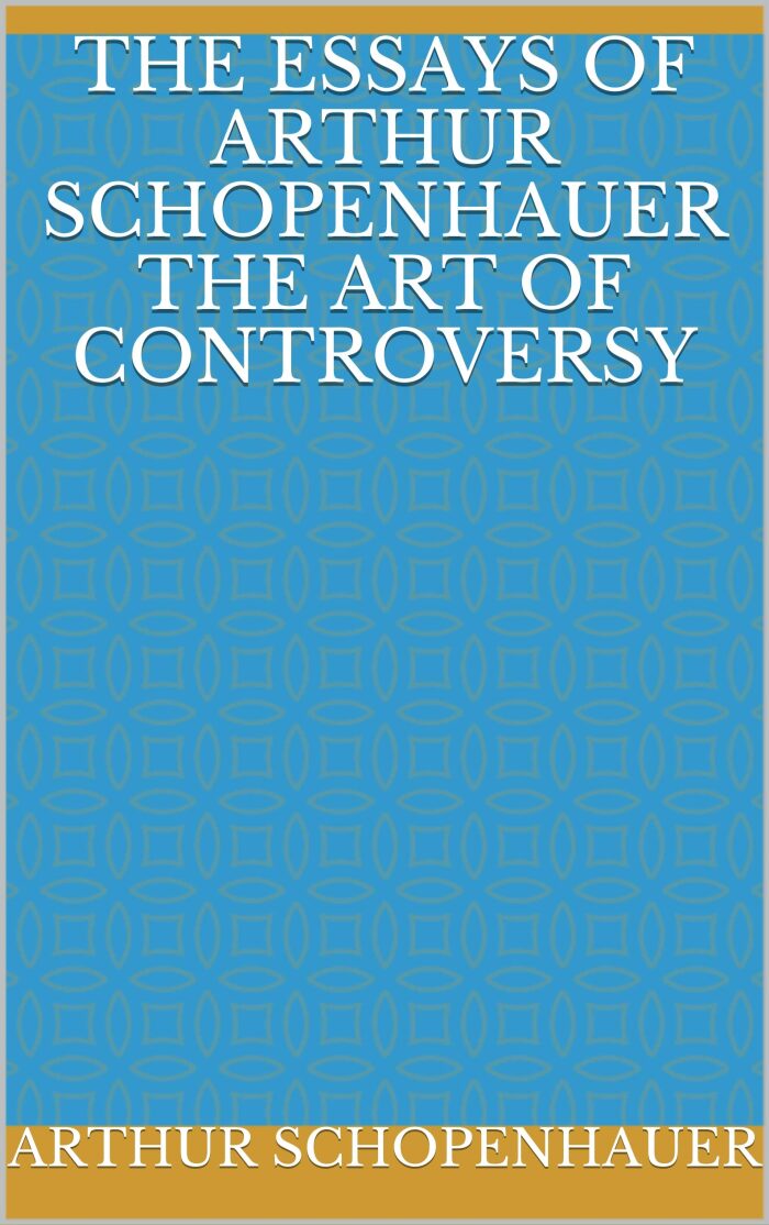 The Essays of Arthur Schopenhauer the Art of Cont
