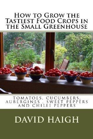 How to Grow the Tastiest Food Crops in the Small Greenhouse: