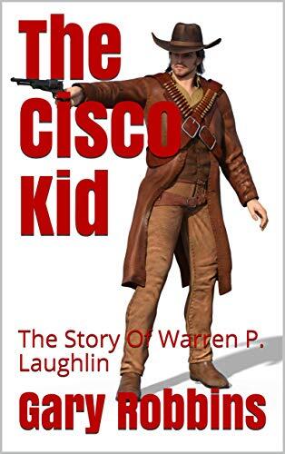 The Cisco Kid: The Story Of Warren P. Laughlin