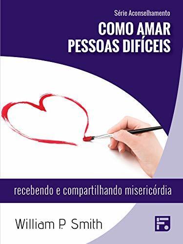 Como amar pessoas difíceis: recebendo e compartilhando a misericórdia