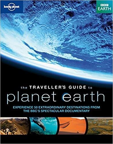 The Traveller's Guide to Planet Earth: Experience 50 Extraordinary Destinations from the BBC's Spectacular Documentary
