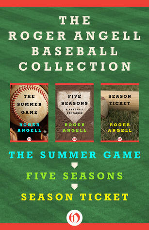 The Roger Angell Baseball Collection: The Summer Game, Five Seasons, and Season Ticket
