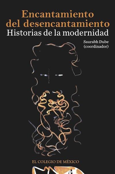 El Encantamiento del Desencantamiento: Historias de la Modernidad