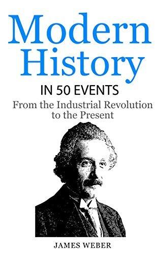 Modern History in 50 Events: From the Industrial Revolution to the Present