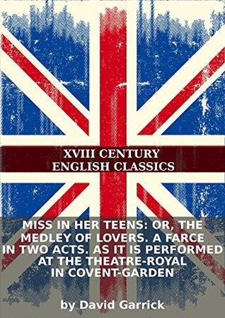 Miss in her teens: or, the medley of lovers. A farce in two acts. As it is performed at the Theatre-Royal in Covent-Garden