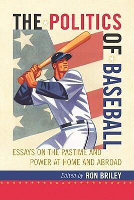 The Politics of Baseball: Essays on the Pastime and Power at Home and Abroad