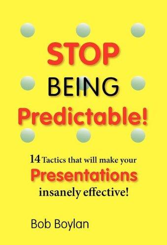 Stop Being Predictable! 14 Tactics that will make your Presentations insanely effective!