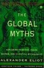 The Global Myths: Exploring Primitive, Pagan, Sacred, and Scientific Mythologies
