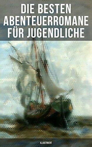 Die Besten Abenteuerromane Für Jugendliche (Illustriert): Die Schatzinsel, Die Abenteuer Von Tom Sawyer und Huckleberry Finn, Die Reise Zum Mittelpunkt ... von 15 Jahren und Viel Mehr