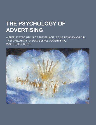The Psychology of Advertising; A Simple Exposition of the Principles of Psychology in Their Relation to Successful Advertising