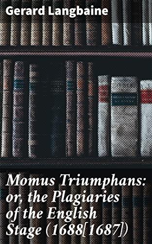 Momus Triumphans: or, the Plagiaries of the English Stage