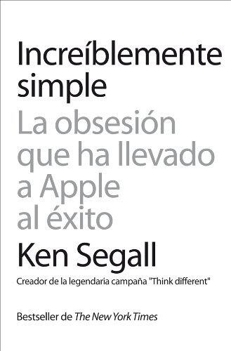 Increíblemente simple: La obsesión que ha llevado a Apple al éxito (Gestión 2000)
