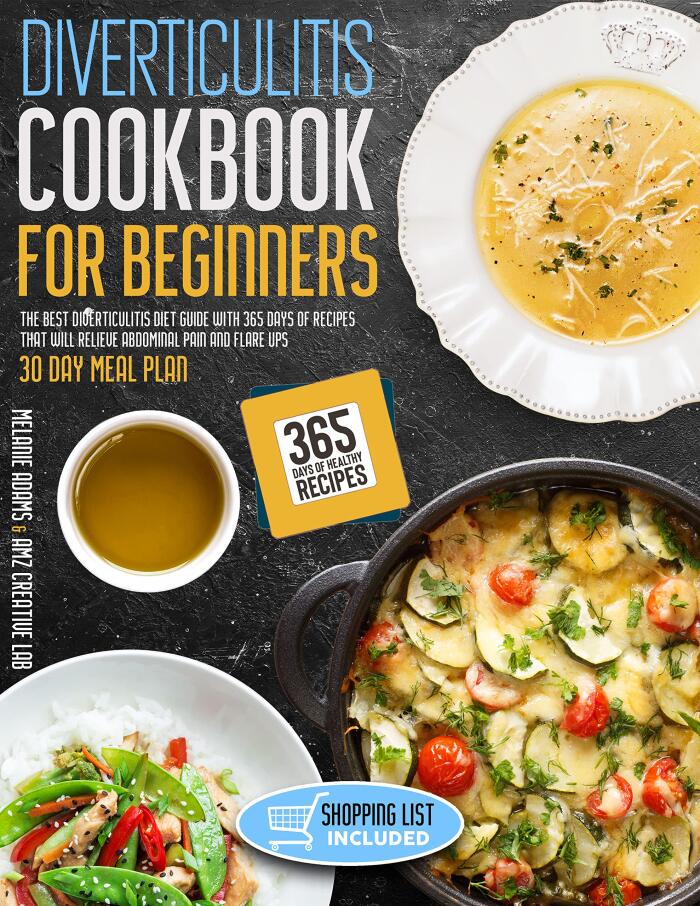 Diverticulitis Cookbook for Beginners: The Best Diverticulitis Diet Guide With 365 Days of Recipes That Will Relieve Abdominal Pain and Flare-Ups | Including 30-Days Meal Plan & Shopping List