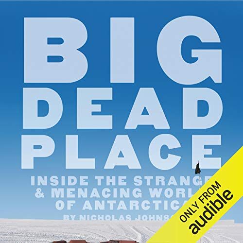 Big Dead Place: Inside the Strange and Menacing World of Antarctica