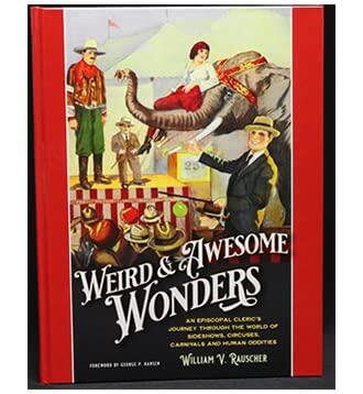 Weird and Awesome Wonders - An Episcopal Cleric's Journey Through the World of Sideshows, Circuses, Carnivals and Human Oddities [Hardcover] William V. Rauscher