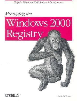Managing the Windows 2000 Registry: Help for Windows 2000 System Administrators
