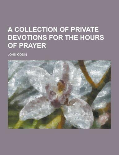 A Collection of Private Devotions for the Hours of Prayer