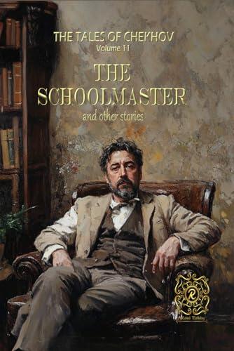 TALES OF CHEKHOV | VOLUME 11 | THE SCHOOLMASTER AND OTHER STORIES: Rebirth Special Edition | Annotated