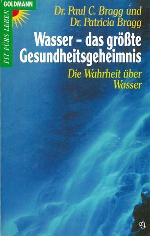 Wasser - das größte Gesundheitsgeheimnis: Die Wahrheit über Wasser