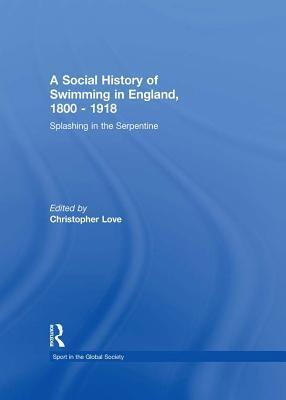 A Social History of Swimming in England, 1800 - 1918: Splashing in the Serpentine