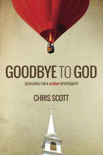 Goodbye To God: Searching for a Human Spirituality