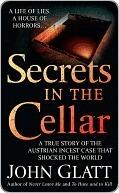 Secrets in the Cellar: A True Story of the Austrian Incest Case that Shocked the World