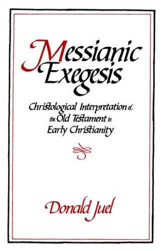 Messianic Exegesis: Christological Interpretations of the Old Testament in Early Christianity (Author: Juel)