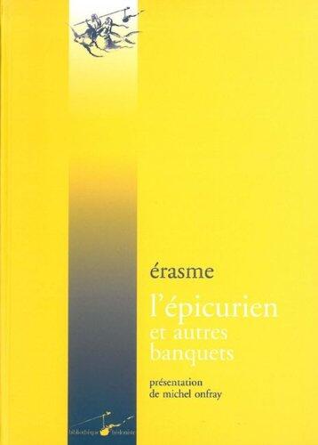 Erasme, l'Epicurien Et Autres Banquets: Le Banquet Profane, Le Banquet Religieux, Le Banquet Disparate (Encre Marine)
