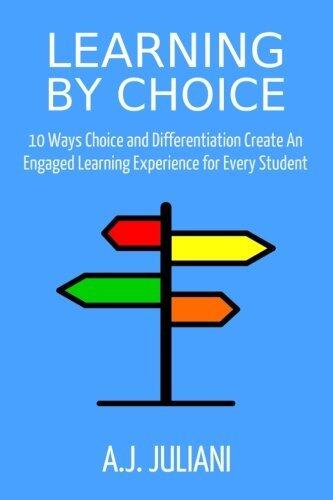 Learning By Choice: 10 Ways Choice and Differentiation Create An Engaged Learning Experience for Every Student
