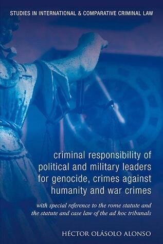 Criminal Responsibility of Senior Political and Military Leaders for Genocide, Crimes Against Humanity and War Crimes