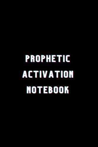 PROPHETIC ACTIVATION NOTEBOOK: A POWERFUL NOTEBOOK JOURNAL FOR YOUR PROPHETIC JOURNEY
