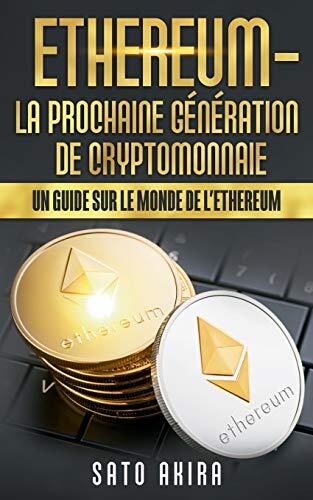 Ethereum (La Prochaine Génération de Cryptomonnaie): Un Guide sur le Monde de l'Ethereum