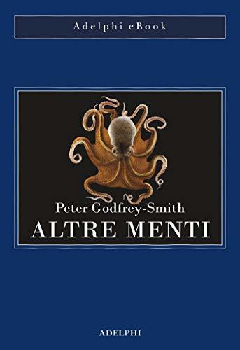 Altre menti. Il polpo, il mare e le remote origini della coscienza