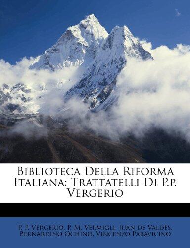Biblioteca Della Riforma Italiana: Trattatelli Di P.p. Vergerio