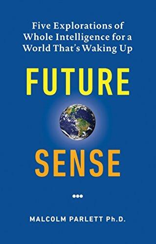 Future Sense: Five explorations of whole intelligence for a world that's waking up