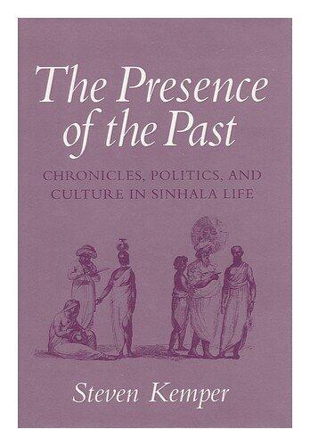 The Presence of the Past: Chronicles, Politics, and Culture in Sinhala Life