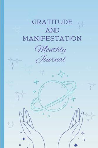 Gratitude and Manifestation Monthly Journal: Fuel your motivation by discovering your goals, being in the right energy and taking steps to get there.
