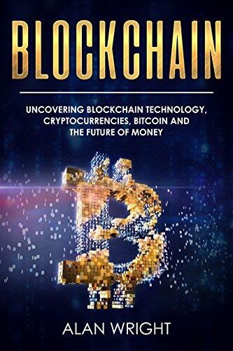 Blockchain: Uncovering Blockchain Technology, Cryptocurrencies, Bitcoin and the Future of Money: Blockchain and Cryptocurrency Exposed