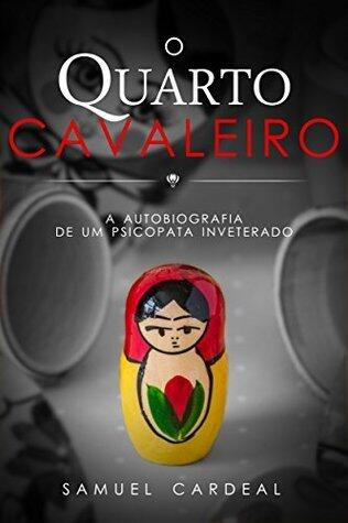 O Quarto Cavaleiro: A autobiografia de um psicopata inveterado