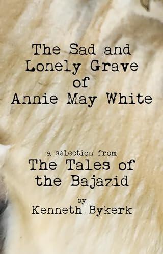 The Sad and Lonely Grave of Annie May White: A Tale of the Bajazid
