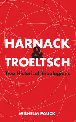 Harnack and Troeltsch: Two Historical Theologians