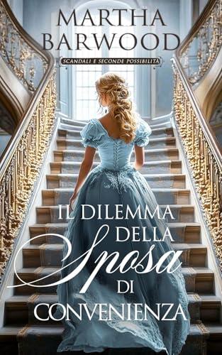 Il dilemma della sposa di convenienza: Un romanzo storico d'amore in stile Regency (Scandali e seconde possibilità Vol. 5)