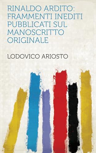 Rinaldo Ardito: Frammenti Inediti Pubblicati Sul Manoscritto Originale