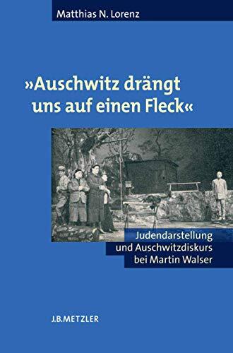 "Auschwitz Drängt Uns Auf Einen Fleck": Judendarstellung und Auschwitzdiskurs Bei Martin Walser