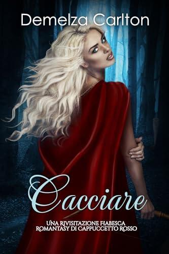 Cacciare: Una Rivisitazione Fiabesca Romantasy di Cappuccetto Rosso (Serie di storie d'amore fiabesche medievali)
