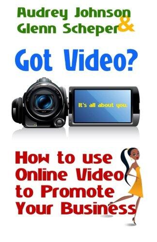 Got Video?: How to Use Online Video to Promote Your Business