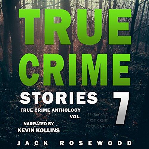 True Crime Stories (Volume 7): 12 Shocking True Crime Murder Cases