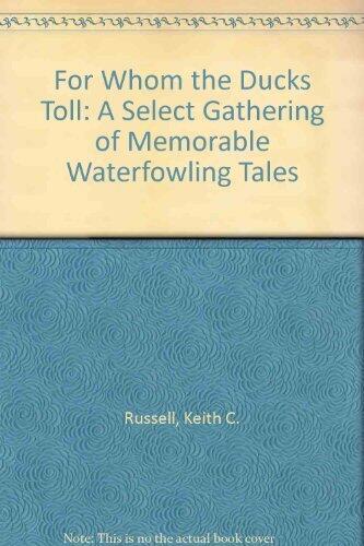 For Whom the Ducks Toll: A Select Gathering of Memorable Waterfowling Tales