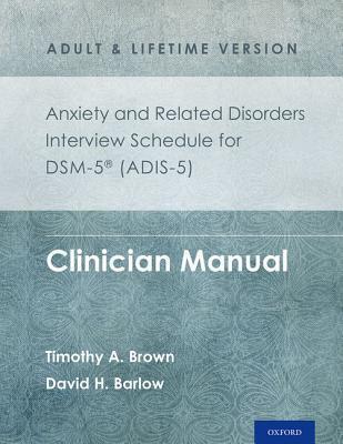 Anxiety and Related Disorders Interview Schedule for DSM-5(r) (ADIS-5) - Adult and Lifetime Version: Clinician Manual